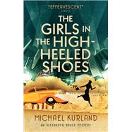 The Girls in the High-Heeled Shoes An Alexander Brass Mystery 2 by Kurland, Michael, 9781783295388
