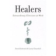 Healers Extraordinary Clinicians at Work by Schenck, David; Churchill, Larry, 9780199735389