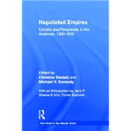 Negotiated Empires: Centers and Peripheries in the Americas, 15001820 by Daniels; Christine, 9780415925389
