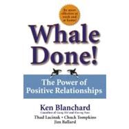 Whale Done! The Power of Positive Relationships by Blanchard, Kenneth; Lacinak, Thad; Tompkins, Chuck; Ballard, Jim, 9780743235389