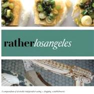 Rather Los Angeles : A Compendium of Desirable Independent Eating + Shopping Establishments by Unknown, 9780984425389