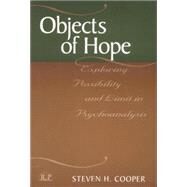 Objects of Hope: Exploring Possibility and Limit in Psychoanalysis by Cooper; Steven H., 9781138005389