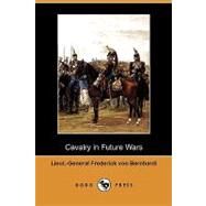 Cavalry in Future Wars by Bernhardi, Friedrich von; Goldman, Charles Sydney; French, John (CON), 9781409985389