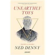 Unearthly Toys Poems and Masks by Denny, Ned, 9781784105389