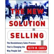 The New Solution Selling The Revolutionary Sales Process That is Changing the Way People Sell by Eades, Keith, 9780071435390