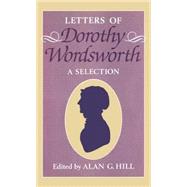 The Letters of Dorothy Wordsworth A Selection by Wordsworth, Dorothy; Hill, Alan G., 9780198185390