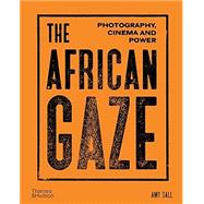 The African Gaze Photography, Cinema and Power by Sall, Amy; Diouf, Mamadou; Price, Yasmina; Samudzi, Zo�, 9780500025390