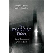 The Exorcist Effect Horror, Religion, and Demonic Belief by Laycock, Joseph P.; Harrelson, Eric, 9780197635391