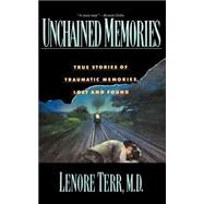 Unchained Memories True Stories Of Traumatic Memories Lost And Found by Terr, Lenore, 9780465095391