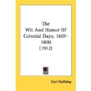 The Wit And Humor Of Colonial Days, 1607-1800 by Holliday, Carl, 9780548635391