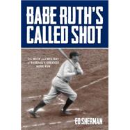 Babe Ruth's Called Shot The Myth and Mystery of Baseball's Greatest Home Run by Sherman, Ed, 9780762785391