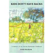 Kids Don't Have Backs A Memoir of My Florida Panhandle Childhood by Pelham, Tom, 9781098395391