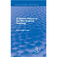 A Genetic History of New England Theology (Routledge Revivals) by Foster; Frank Hugh, 9781138815391