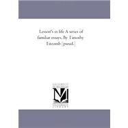 Lesson's in Life a Series of Familiar Essays by Timothy Titcomb [Pseud ] by Holland, J. G.; Titcomb, Timothy, 9781425535391