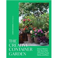 The Creative Container Garden Grow a Vibrant, Year-Round Mix of Flowers, Food, Herbs, and More by R�yneberg, Anders; Schjerven, Erik, 9781643265391
