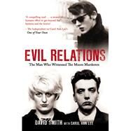 Evil Relations The Man Who Bore Witness Against the Moors Murderers by Smith, David; Lee, Carol Ann, 9781780575391