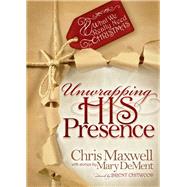 Unwrapping his Presence What we Really Need for Christmas by Maxwell, Chris, 9781935245391