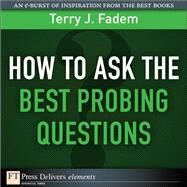 How to Ask the Best Probing Questions by Fadem, Terry J., 9780137085392