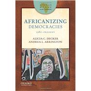 Africanizing Democracies 1980-Present by Decker, Alicia C.; Arrington, Andrea L., 9780199915392