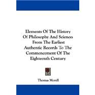Elements of the History of Philosophy and Science : From the Earliest Authentic Records to the Commencement of the Eighteenth Century by Morell, Thomas, 9781430475392