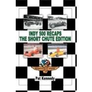 Indy 500 Recaps the Short Chute Edition by Kennedy, Pat, 9781468575392