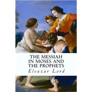 The Messiah in Moses and the Prophets by Lord, Eleazar, 9781506015392