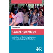Casual Assemblies: Afterlives of Maoist Performance Culture in Beijing�s Public Parks by Lisa Richaud, 9789463725392