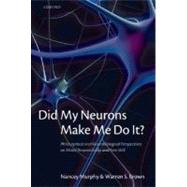 Did My Neurons Make Me Do It? Philosophical and Neurobiological Perspectives on Moral Responsibility and Free Will by Murphy, Nancey; Brown, Warren S., 9780199215393