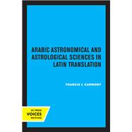 Arabic Astronomical and Astrological Sciences in Latin Translation by Francis J. Carmody, 9780520345393