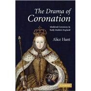 The Drama of Coronation: Medieval Ceremony in Early Modern England by Alice Hunt, 9780521885393