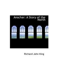 Anschar : A Story of the North by King, Richard John, 9780559365393