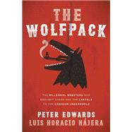 The Wolfpack The Millennial Mobsters Who Brought Chaos and the Cartels to the Canadian Underworld by Edwards, Peter; Najera, Luis, 9780735275393