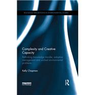 Complexity and Creative Capacity: Rethinking knowledge transfer, adaptive management and wicked environmental problems by Chapman; Kelly, 9780815395393