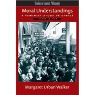 Moral Understandings A Feminist Study in Ethics by Walker, Margaret Urban, 9780195315394