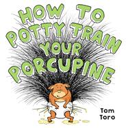 How to Potty Train Your Porcupine by Toro, Tom, 9780316495394