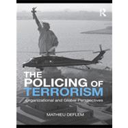 The Policing of Terrorism: Organizational and Global Perspectives by Deflem; Mathieu, 9780415875394