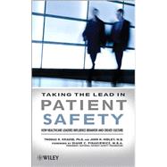 Taking the Lead in Patient Safety How Healthcare Leaders Influence Behavior and Create Culture by Krause, Thomas R.; Hidley, John; Pinakiewicz, Diane C., 9780470225394