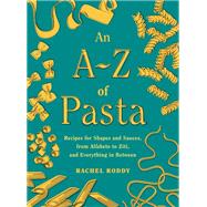 An A-Z of Pasta Recipes for Shapes and Sauces, from Alfabeto to Ziti, and Everything in Between:  A Cookbook by Roddy, Rachel, 9780593535394