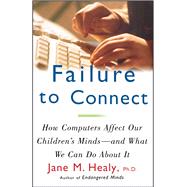 Failure to Connect How Computers Affect Our Children's Minds -- and What We Can Do About It by Healy, Jane M., 9780684855394