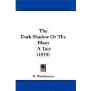 Dark Shadow or the Blast : A Tale (1879) by Washbourne, R., 9781104435394