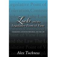 Locke and the Legislative Point of View : Toleration, Contested Principles, and the Law by Tuckness, Alex, 9781400825394