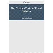 The Classic Works of David Belasco by Belasco, David, 9781501045394