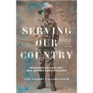 Serving Our Country Indigenous Australians, war, defence and citizenship by Beaumont, Joan; Cadzow, Alison, 9781742235394