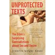 Unprotected Texts: The Bible's Surprising Contradictions About Sex and Desire by Knust, Jennifer Wright, 9780061725395