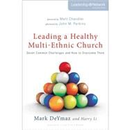 Leading a Healthy Multi-Ethnic Church: Seven Common Challenges and How to Overcome Them by Deymaz, Mark; Li, Harry; Chandler, Matt; Emerson, Michael, 9780310515395