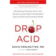 Drop Acid The Surprising New Science of Uric AcidThe Key to Losing Weight, Controlling Blood Sugar, and Achieving Extraordinary Health by Perlmutter, David, 9780316315395