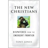 The New Christians Dispatches from the Emergent Frontier by Jones, Tony, 9780470455395