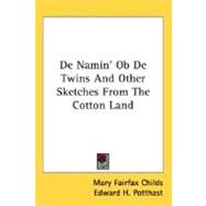 De Namin' Ob De Twins And Other Sketches From The Cotton Land by Childs, Mary Fairfax; Potthast, Edward H., 9780548455395