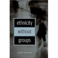 Ethnicity Without Groups by Brubaker, Rogers, 9780674015395