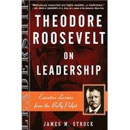 Theodore Roosevelt on Leadership Executive Lessons from the Bully Pulpit by STROCK, JAMES M., 9780761515395